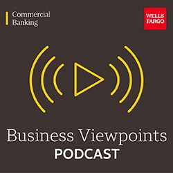 Wells Fargo Commercial Banking. Business Viewpoints podcast.